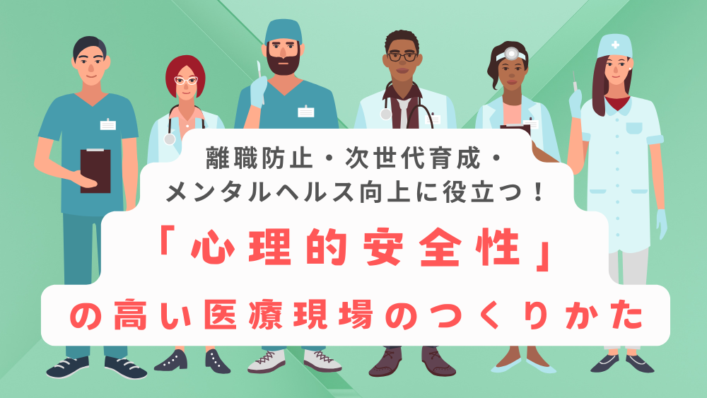 離職防止・次世代育成・メンタルヘルス向上に役立つ！「心理的安全性」の高い医療現場のつくりかた
