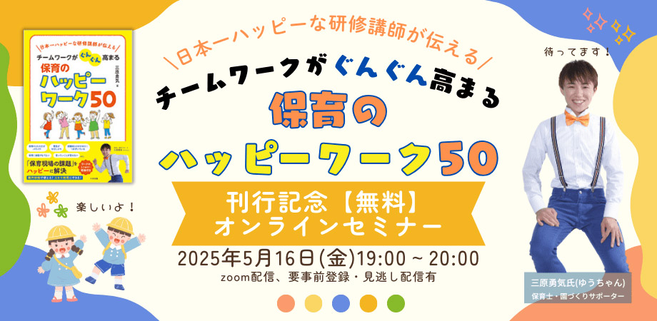 【無料・見逃し配信あり】『チームワークがぐんぐん高まる　保育のハッピーワーク50』刊行記念オンラインセミナー