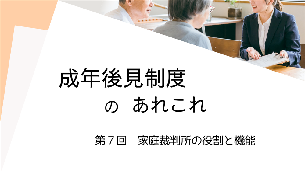 成年後見制度のあれこれ　第7回　家庭裁判所の役割と機能
