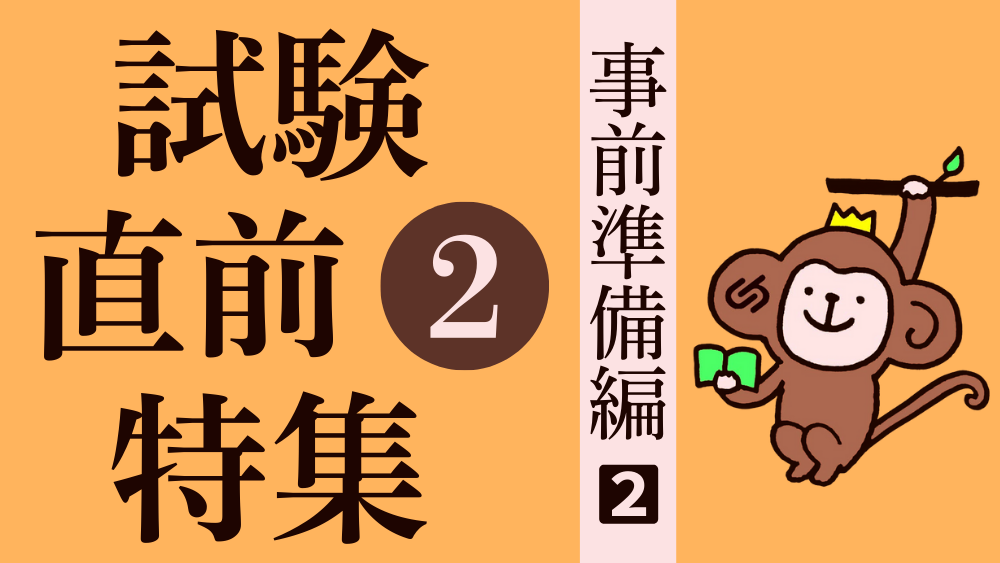 試験直前特集 その１ 事前の準備をしておこう！（２）