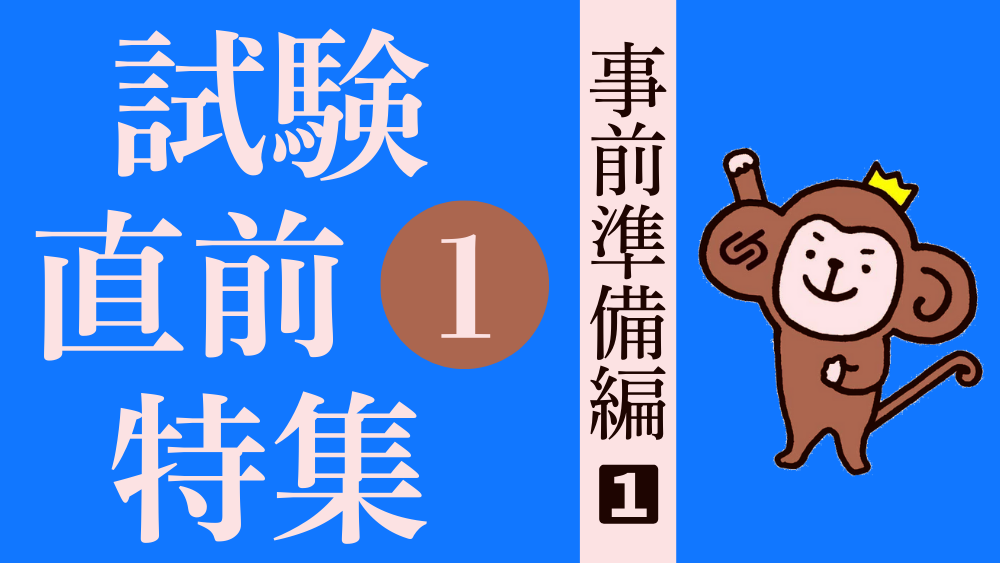 試験直前特集 その１ 事前の準備をしておこう！（１）