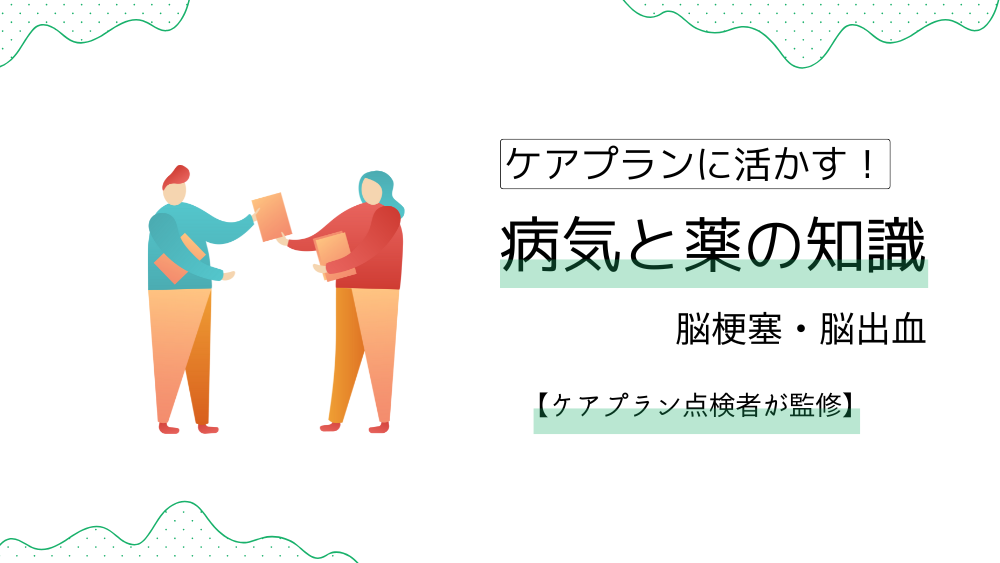 ケアプランに活かす！　病気と薬の知識　【脳梗塞・脳出血】ケアプランの書き方＆文例を徹底解説！【ケアプラン点検者監修】