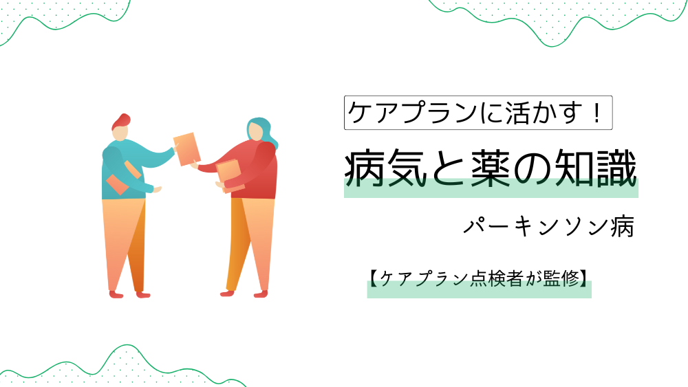 ケアプランに活かす！　病気と薬の知識　【ケアプラン記入例】すぐ使える！パーキンソン病の利用者のケアプランの書き方＆文例【ケアプラン点検者監修】