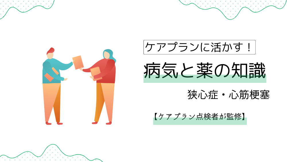 ケアプランに活かす！　病気と薬の知識　【ケアプラン文例】狭心症・心筋梗塞の利用者のケアプランの書き方＆文例【ケアプラン点検者監修】