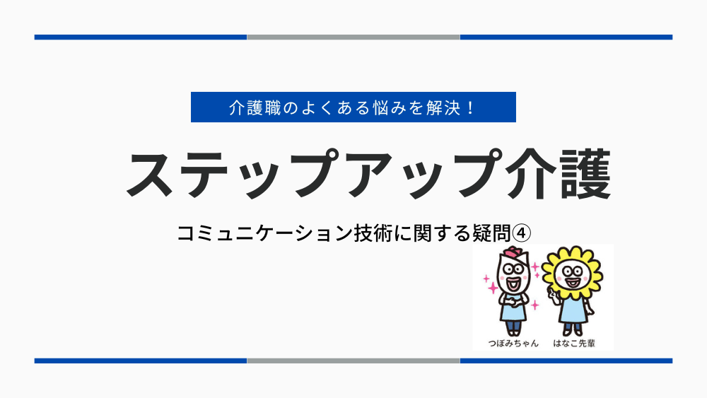 介護職のよくある悩みを解決！ステップアップ介護　コミュニケーション技術に関する疑問④