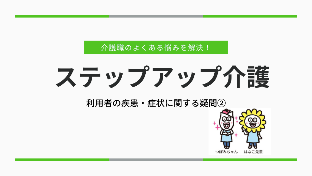 介護職のよくある悩みを解決！ステップアップ介護　利用者の疾患・症状に関する疑問②