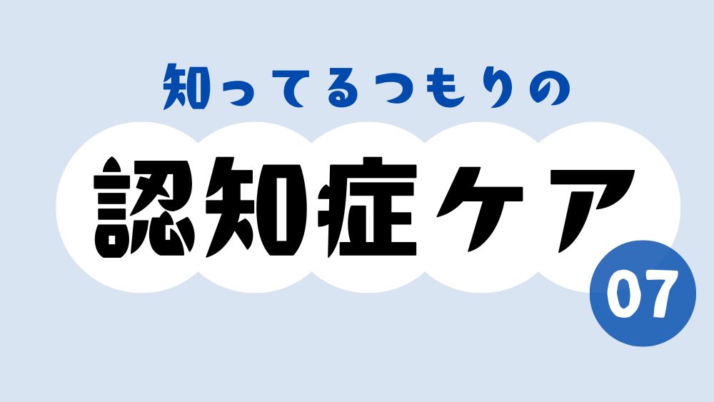 知ってるつもりの認知症ケア　第7回　会話がまるでジェットコースター？