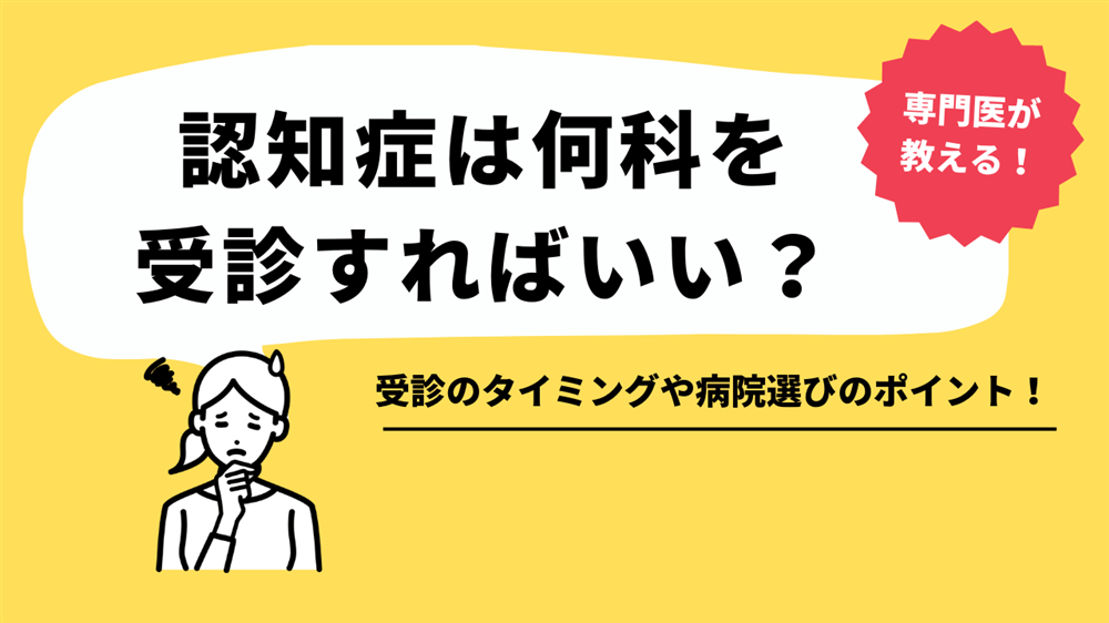 認知症は何科を受診すればいい？ 専門医が教える！　受診のタイミングや病院選びのポイント