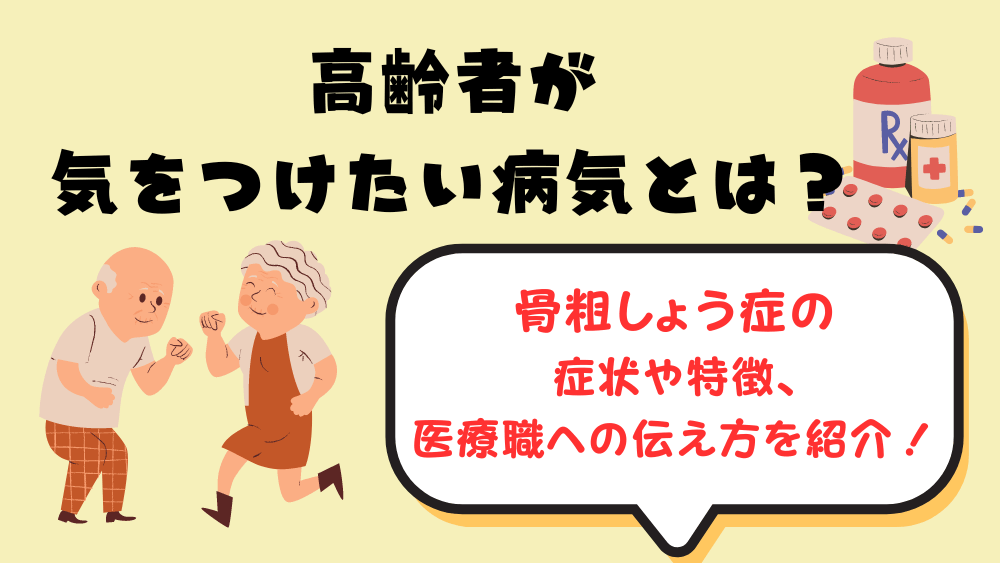 高齢者が気をつけたい病気とは？　骨粗しょう症の症状や特徴、医療職への伝え方を紹介！