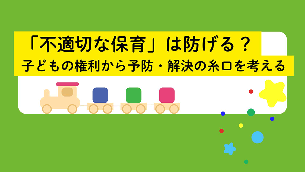 「不適切な保育」は防げる？子どもの権利から予防・解決の糸口を考える
