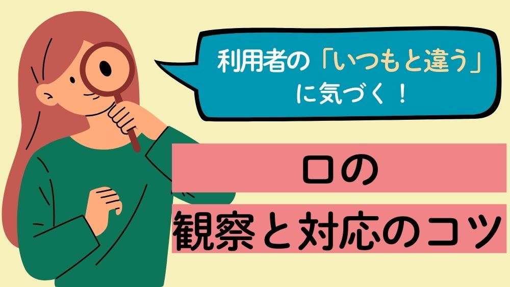 利用者の「いつもと違う」に気づく! 第7回:口の観察と対応のコツ