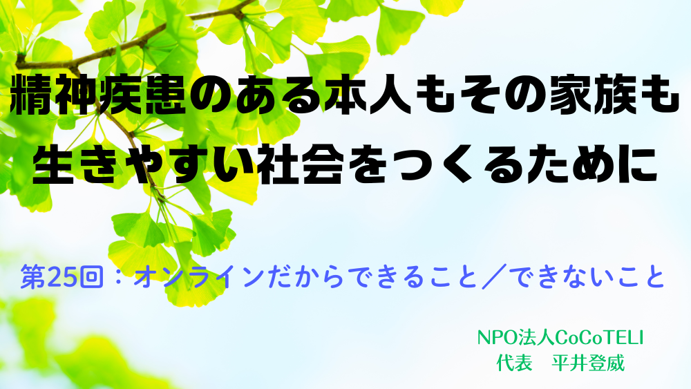 精神疾患のある本人もその家族も生きやすい社会をつくるために　第25回：オンラインだからできること／できないこと
