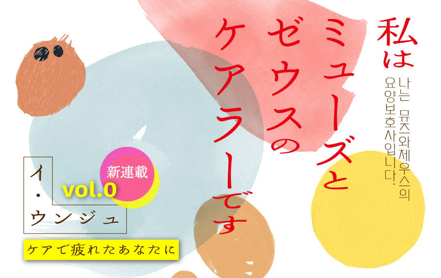【新連載：vol.0】ケアで疲れたあなたに　｜　私はミューズとゼウスのケアラーです