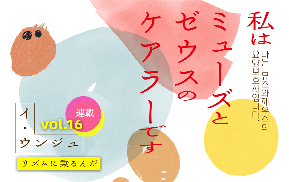 【vol.16】リズムに乗るんだ　｜　私はミューズとゼウスのケアラーです
