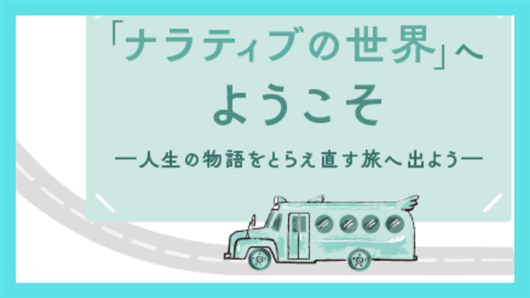 「ナラティブの世界」へようこそ ―人生の物語をとらえ直す旅に出よう― 第1回
