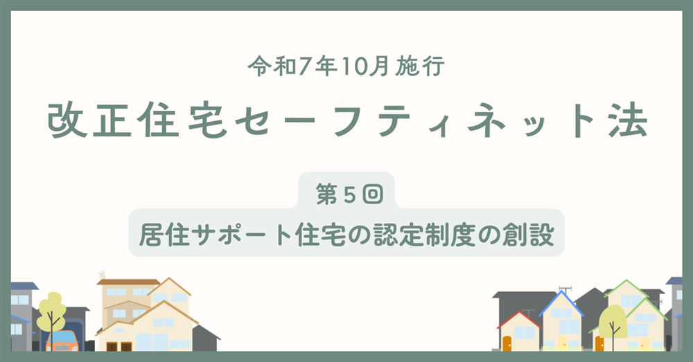 【令和7年10月施行】改正住宅セーフティネット法　第5回　居住サポート住宅の認定制度の創設
