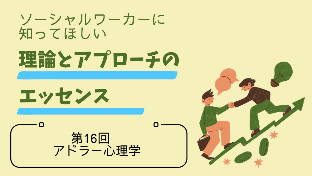 ソーシャルワーカーに知ってほしい　理論とアプローチのエッセンス　第16回　アドラー心理学