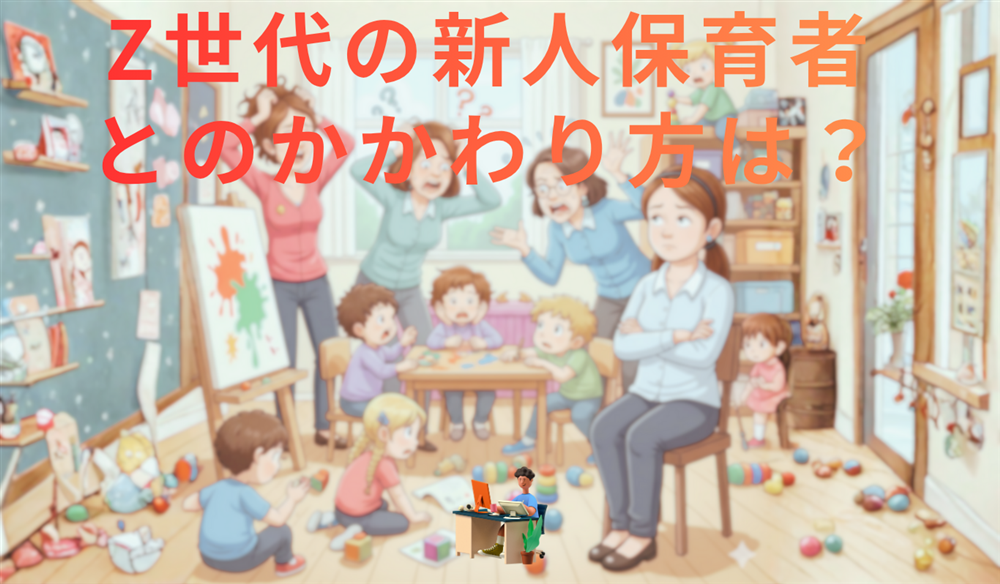【新人保育士 育成の決定版】Z世代の保育者を「自立」に導く先輩のかかわり方と仕組み
