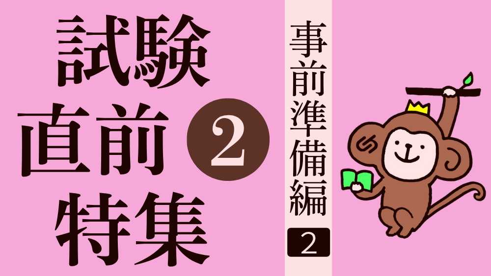 試験直前特集 その１ 事前の準備をしておこう！（２）