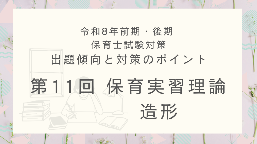 ◎令和8年(前期・後期)保育士試験対策 出題傾向と対策のポイント 第11回 保育実習理論・造形