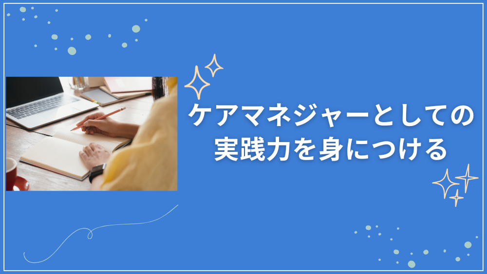 ケアマネジャーとしての実践力を身につける